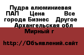 Пудра алюминиевая ПАП-1 › Цена ­ 370 - Все города Бизнес » Другое   . Архангельская обл.,Мирный г.